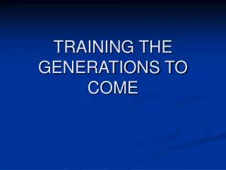 TRAINING THE GENERATIONS TO COME