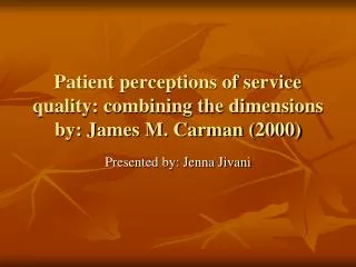 Patient perceptions of service quality: combining the dimensions by: James M. Carman (2000)