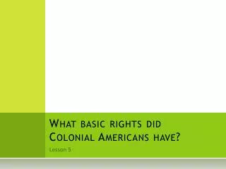 What basic rights did Colonial Americans have?