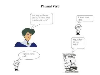 You may not leave unless, tell me, what is a phrasal verb?