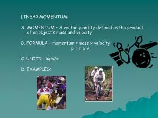 LINEAR MOMENTUM: MOMENTUM – A vector quantity defined as the product