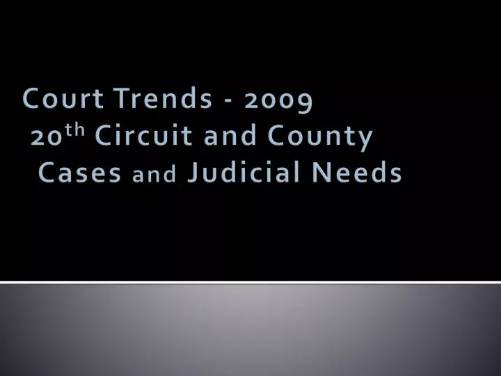 court trends 2009 20 th circuit and county cases and judicial needs
