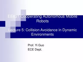 EE631 Cooperating Autonomous Mobile Robots Lecture 5: Collision Avoidance in Dynamic Environments
