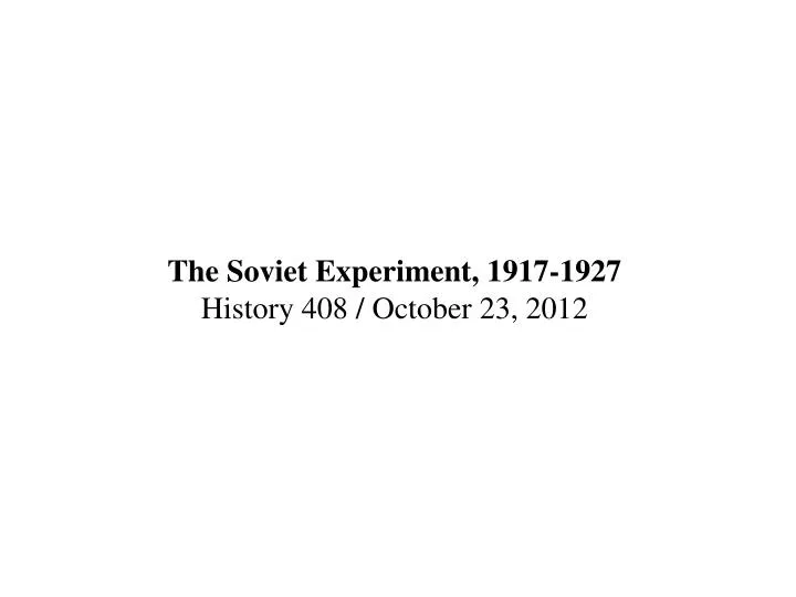 the soviet experiment 1917 1927 history 408 october 23 2012