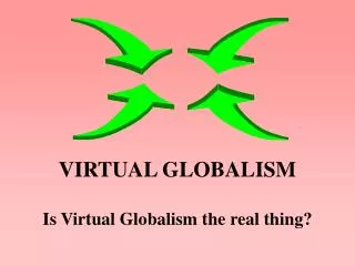 VIRTUAL GLOBALISM Is Virtual Globalism the real thing?