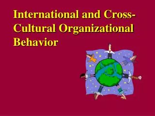 International and Cross-Cultural Organizational Behavior