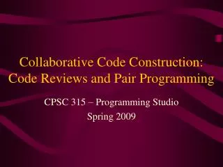 Collaborative Code Construction: Code Reviews and Pair Programming
