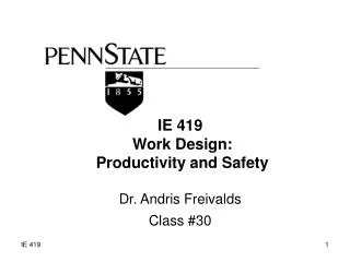 IE 419 Work Design: Productivity and Safety Dr. Andris Freivalds Class #30