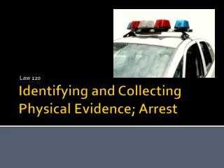 Identifying and Collecting Physical Evidence; Arrest