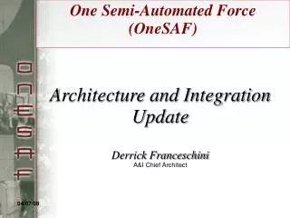 Architecture and Integration Update Derrick Franceschini A&amp;I Chief Architect