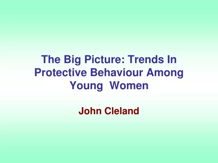 the big picture trends in protective behaviour among young women