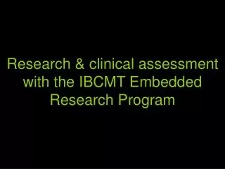 Research &amp; clinical assessment with the IBCMT Embedded Research Program