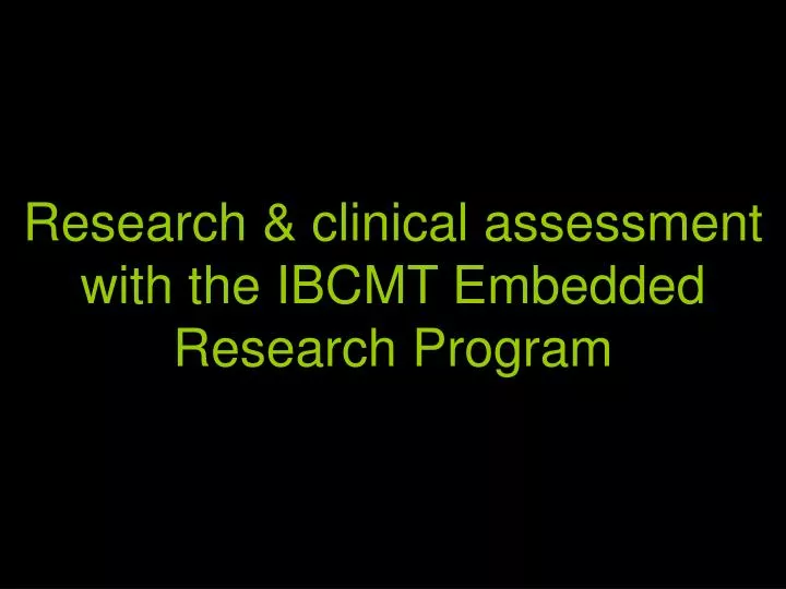 research clinical assessment with the ibcmt embedded research program