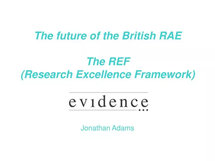 the future of the british rae the ref research excellence framework jonathan adams