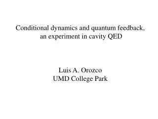 Conditional dynamics and quantum feedback, an experiment in cavity QED Luis A. Orozco
