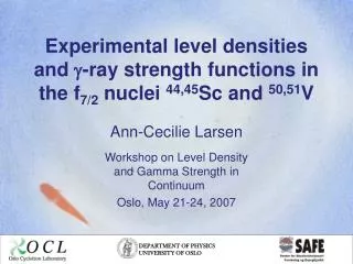 Ann-Cecilie Larsen Workshop on Level Density and Gamma Strength in Continuum Oslo, May 21-24, 2007