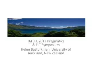 IATEFL 2012 Pragmatics &amp; ELT Symposium Helen Basturkmen, University of Auckland, New Zealand