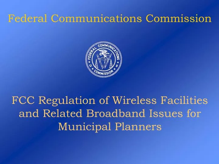 fcc regulation of wireless facilities and related broadband issues for municipal planners