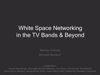 White Space Networking in the TV Bands &amp; Beyond