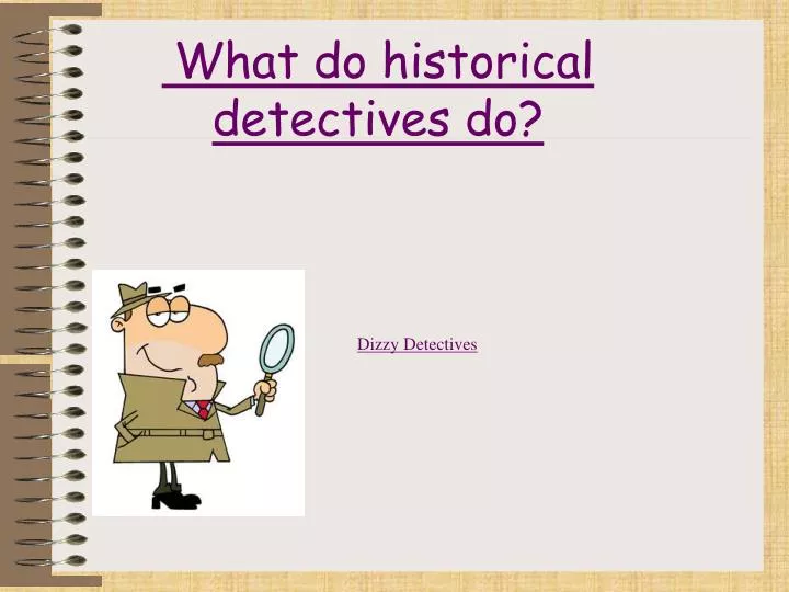 what do historical detectives do