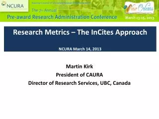 Research Metrics – The InCites Approach NCURA March 14, 2013