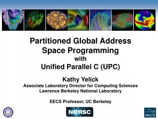 Partitioned Global Address Space Programming with Unified Parallel C (UPC) Kathy Yelick