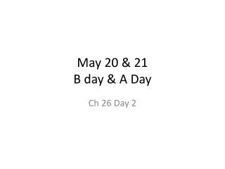 May 20 &amp; 21 B day &amp; A Day