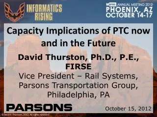 Capacity Implications of PTC now and in the Future David Thurston, Ph.D., P.E., FIRSE