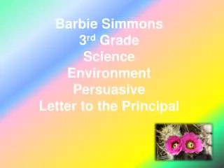 Barbie Simmons 3 rd Grade Science Environment Persuasive Letter to the Principal