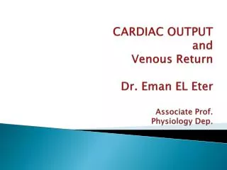 CARDIAC OUTPUT and Venous Return Dr. Eman EL Eter Associate Prof. Physiology Dep.