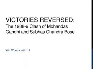Victories Reversed: The 1938-9 Clash of Mohandas Gandhi and Subhas Chandra Bose