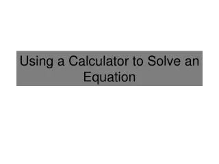 Using a Calculator to Solve an Equation