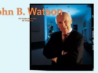 John B. Watson BY: Paulina Marie Atala Mr. Dougherty