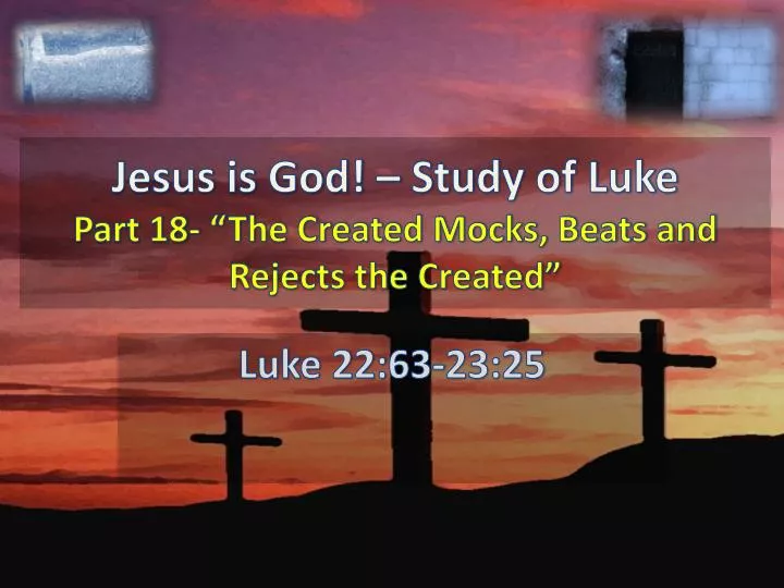 jesus is god study of luke part 18 the created mocks beats and rejects the created