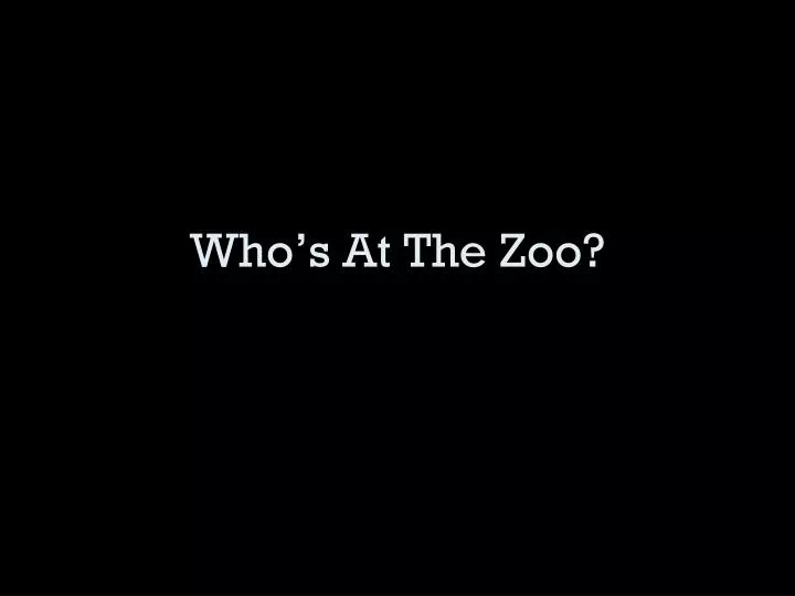 who s at the zoo