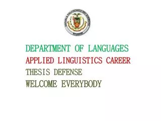 DEPARTMENT OF LANGUAGES APPLIED LINGUISTICS CAREER THESIS DEFENSE WELCOME EVERYBODY