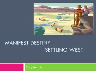 Manifest Destiny 				 Settling West