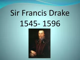 Sir Francis Drake 1545- 1596