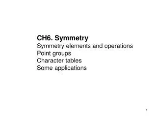 CH6. Symmetry Symmetry elements and operations Point groups Character tables Some applications