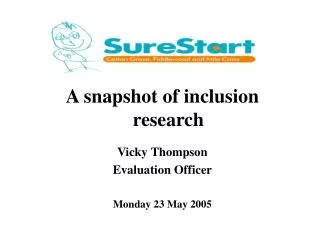 A snapshot of inclusion research Vicky Thompson Evaluation Officer Monday 23 May 2005