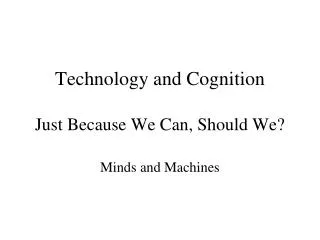 Technology and Cognition Just Because We Can, Should We?