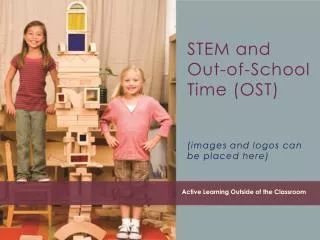 STEM and Out-of-School Time (OST) (images and logos can be placed here)