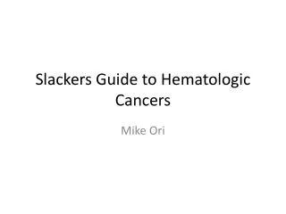 Slackers Guide to Hematologic Cancers
