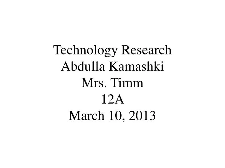 technology research abdulla kamashki mrs timm 12a march 10 2013