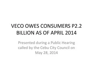 VECO OWES CONSUMERS P2.2 BILLION AS OF APRIL 2014