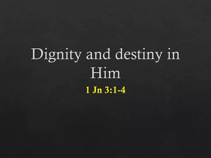 dignity and destiny in him