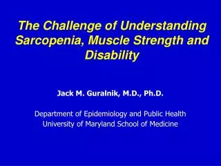 The Challenge of Understanding Sarcopenia, Muscle Strength and Disability