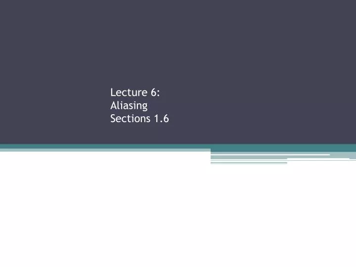 lecture 6 aliasing sections 1 6