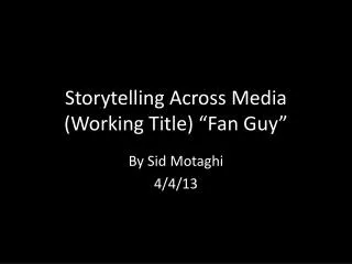Storytelling Across Media (Working Title) “Fan Guy”