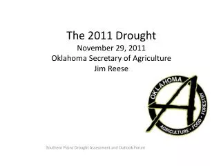 The 2011 Drought November 29, 2011 Oklahoma Secretary of Agriculture Jim Reese